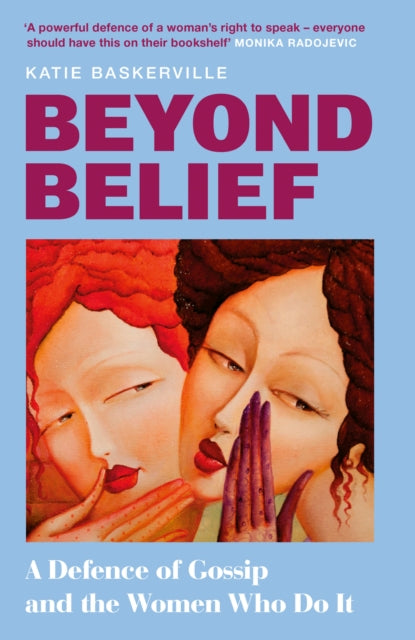 Beyond Belief : A Defence of Gossip and the Women Who Do it