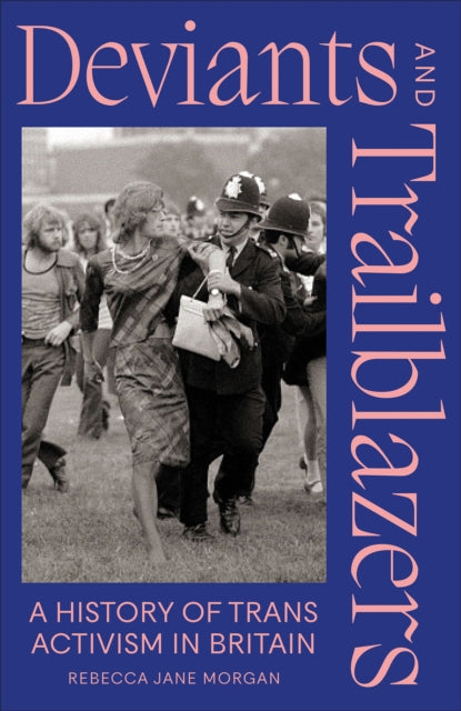 Deviants and Trailblazers : A History of Trans Activism in Britain