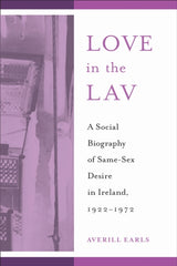 Love in the Lav: A Social Biography of Same-Sex Desire in Ireland, 1922-1972