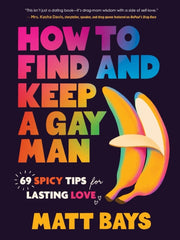 How to Find and Keep a Gay Man : 69 Spicy Tips for Lasting Love