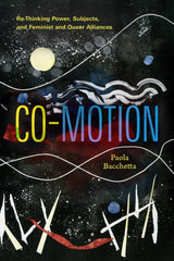 Co-Motion : Re-Thinking Power, Subjects, and Feminist and Queer Alliances