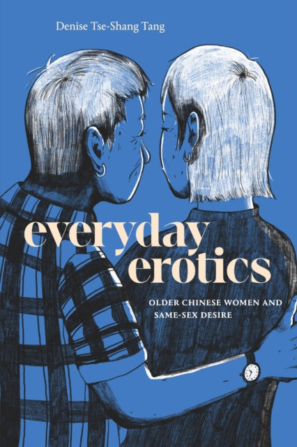 Everyday Erotics : Older Chinese Women and Same-Sex Desire