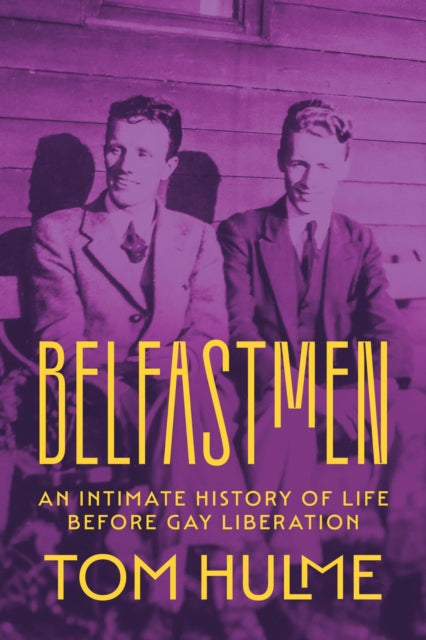 Belfastmen : An Intimate History of Life Before Gay Liberation