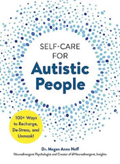 Self-Care for Autistic People : 100+ Ways to Recharge, De-Stress, and Unmask!