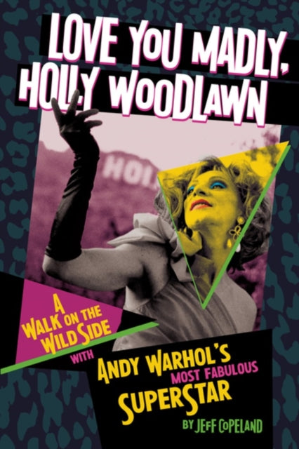 Love You Madly, Holly Woodlawn : A Walk On The Wild Side With Andy Warhol's Most Fabulous Superstar