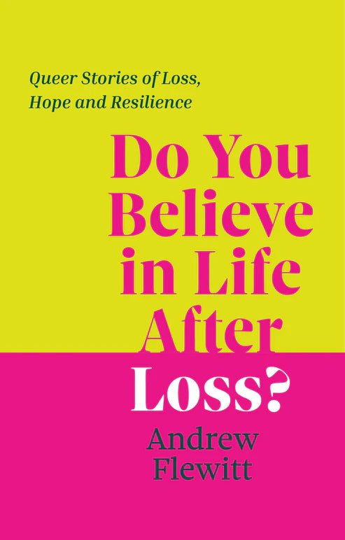 Do You Believe in Life After Loss: Queer Stories of Loss, Hope and Resilience