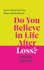 Do You Believe in Life After Loss: Queer Stories of Loss, Hope and Resilience