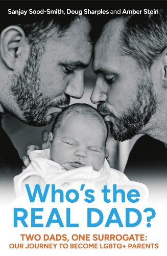 Who's the Real Dad? : Two Dads, One Surrogate: Our Journey to Become LGBTQ+ Parents