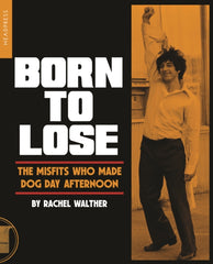Born To Lose : The Misfits Who Made Dog Day Afternoon