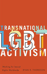 Transnational LGBT Activism : Working for Sexual Rights Worldwide by Ryan R. Thoreson