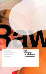 RAW : PrEP, Pedagogy, and the Politics of Barebacking by Ricky Varghese